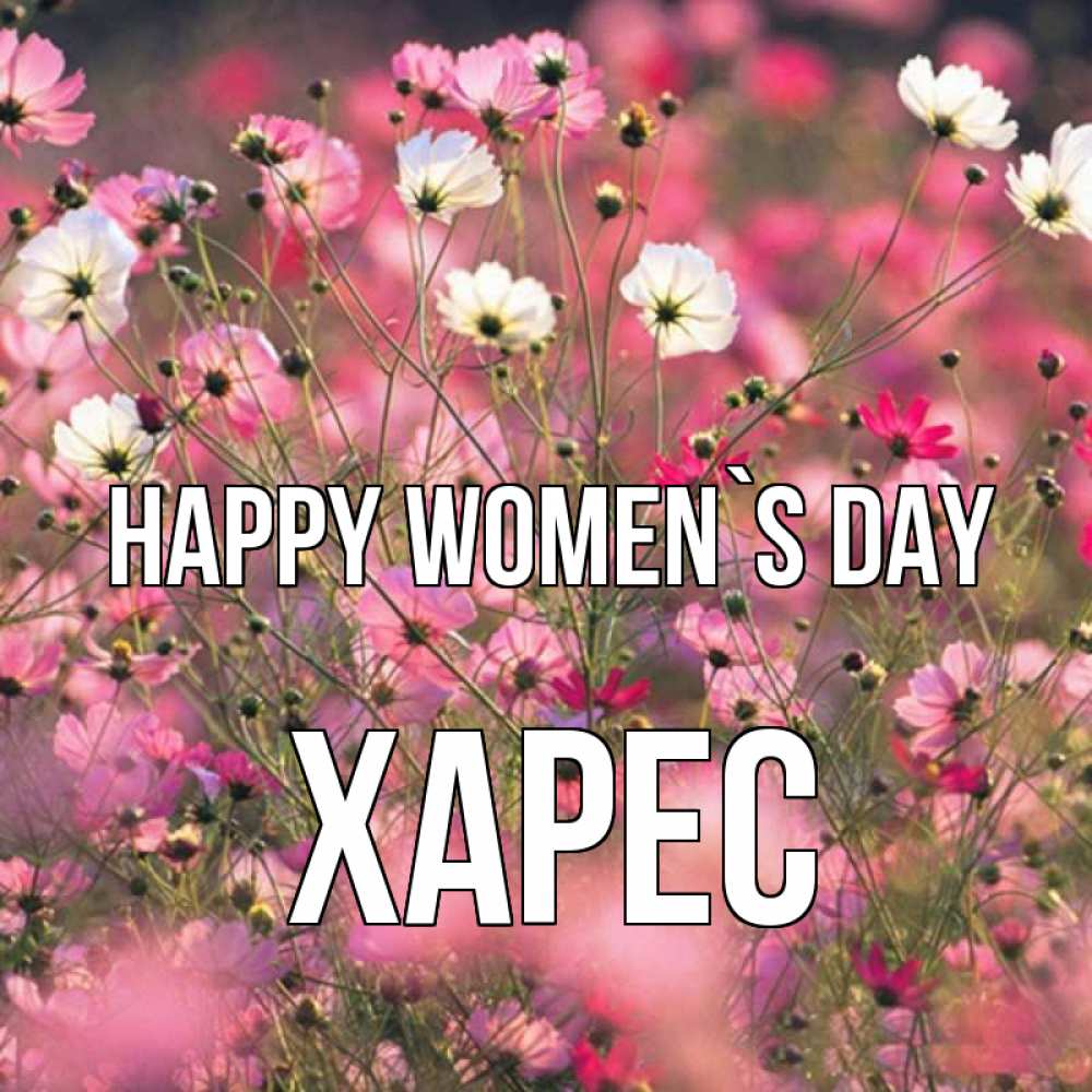Greetings card с именем, ХАРЕС happy women`s day красиво 1 Greetings with text for free download 